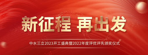 新征程 再出發(fā) | 中水三立2023開(kāi)工盛典暨2022年度評(píng)優(yōu)評(píng)先頒獎(jiǎng)儀式圓滿(mǎn)舉辦！