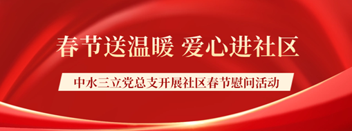 ?春節(jié)送溫暖，愛心進社區(qū) | 中水三立黨總支開展社區(qū)春節(jié)慰問活動