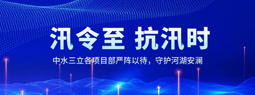 ?汛令至，抗汛時！中水三立各項目部嚴(yán)陣以待，守護河湖安瀾