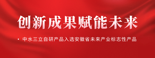 創(chuàng)新成果賦能未來！中水三立自研產(chǎn)品入選安徽省未來產(chǎn)業(yè)標(biāo)志性產(chǎn)品